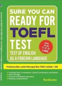 Sure You Can Ready For TOEFL Test : Terobosan Baru untuk Mencapai Score TOEFL Terbaik yang ditargetkan