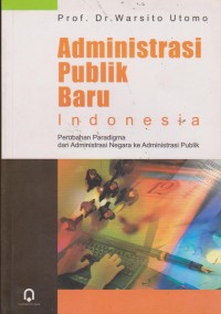 Administrasi Publik Baru Indonesia: perubahan paradigma dari administrasi negara ke administrasi publik