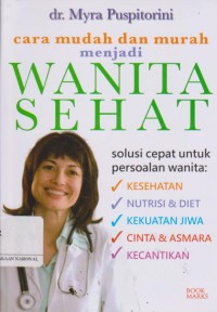 Cara mudah dan murah menjadi wanita sehat:solusi cepat untuk persoalan wanita