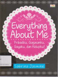 Everything about me: pribadiku, gagasanku, gayaku, dan hidupku!