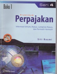 Praktikum Perpajakan : Informasi umum, kasus, lampiran kasus, dan formulir-formulir Buku 1 (2007)