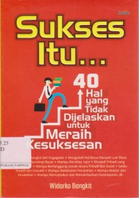 Sukses itu...: 40 hal yang tidak dijelaskan untuk meraih kesusksesan