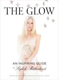 The glow : an inspiring guide to stylish motherhood