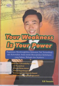 Your weakness is your power: bagaimana membangkitkan kekuatan tak tertandingi dari kelemahan anda untuk menciptakan kehidupan yang sukses, bahagia dan sejahtera