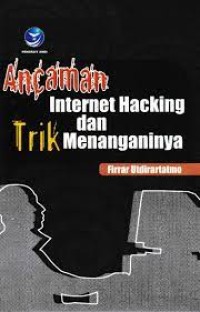 ANCAMAN INTERNET HACKING DAN TRIK MENANGANINYA