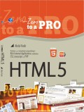 From Zero to A Pro HTML 5 : Panduan untuk Mempelajari Pengembangan Rich Internet Application Melibatkan CSS, JavaScript, dan PHP